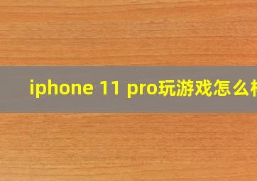 iphone 11 pro玩游戏怎么样